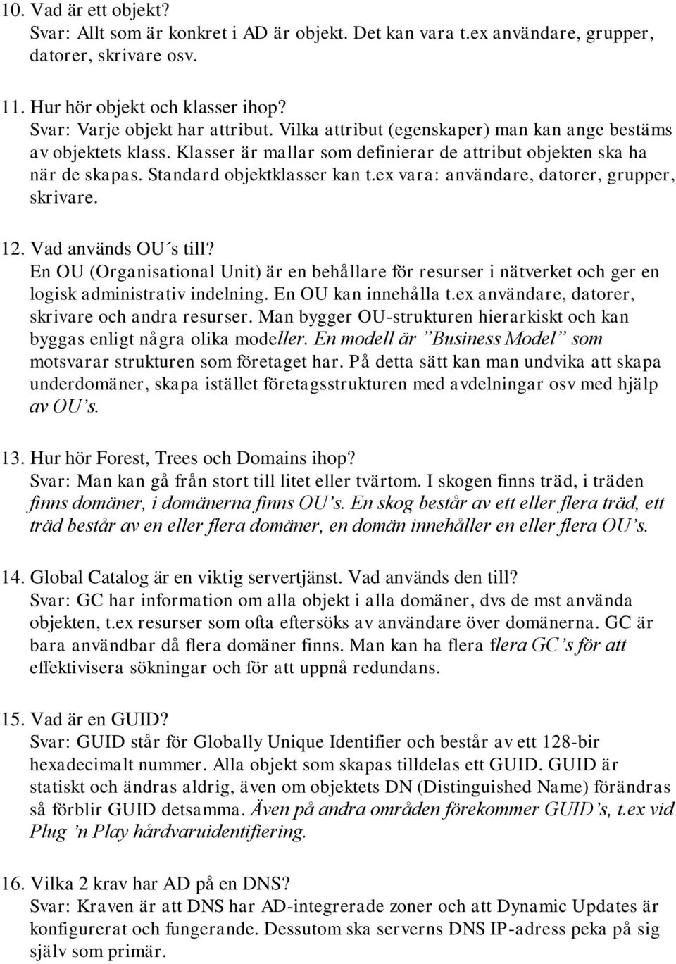 ex vara: användare, datorer, grupper, skrivare. 12. Vad används OU s till? En OU (Organisational Unit) är en behållare för resurser i nätverket och ger en logisk administrativ indelning.