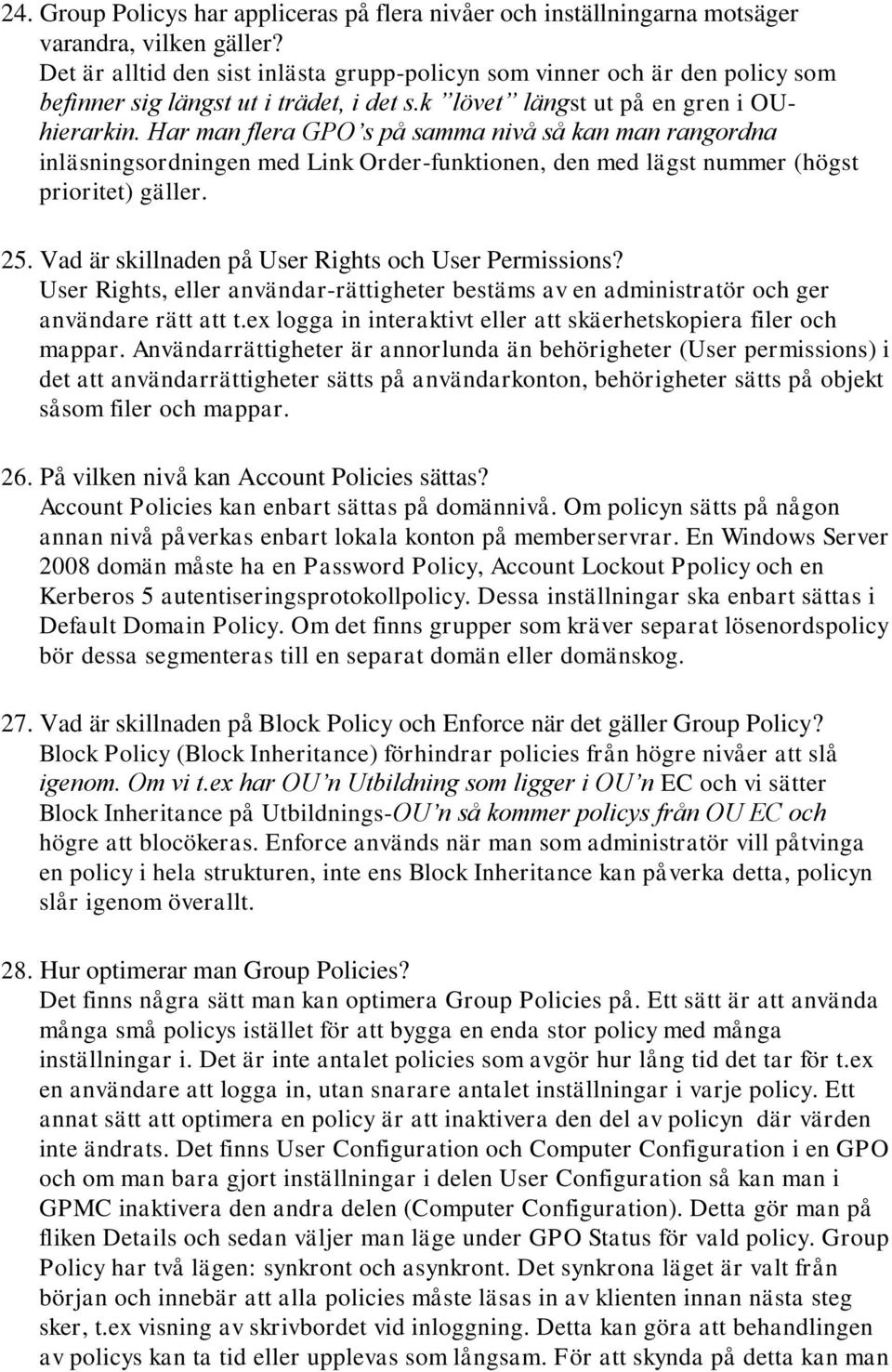 Har man flera GPO s på samma nivå så kan man rangordna inläsningsordningen med Link Order-funktionen, den med lägst nummer (högst prioritet) gäller. 25.