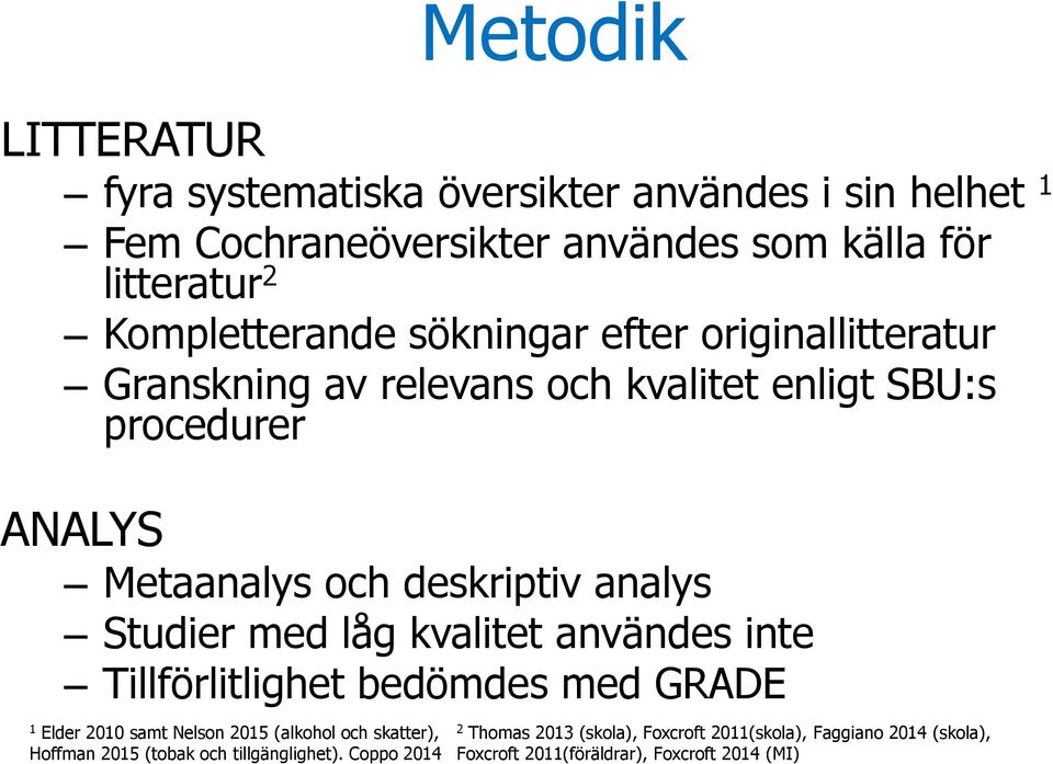 analys Studier med låg kvalitet användes inte Tillförlitlighet bedömdes med GRADE 1 Elder 2010 samt Nelson 2015 (alkohol och skatter), Hoffman