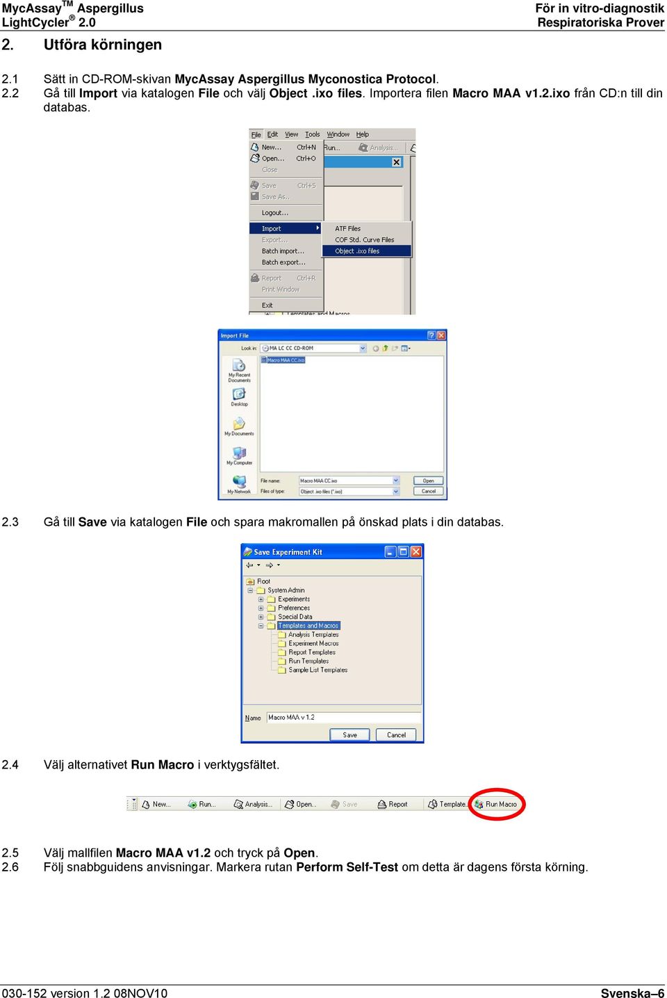 3 Gå till Save via katalogen File och spara makromallen på önskad plats i din databas. 2.4 Välj alternativet Run Macro i verktygsfältet. 2.5 Välj mallfilen Macro MAA v1.