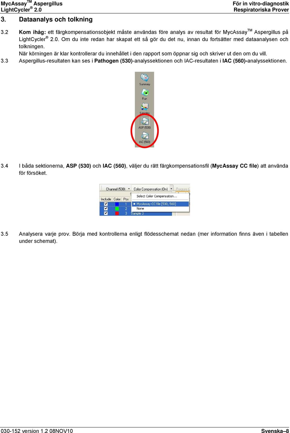 3 Aspergillus-resultaten kan ses i Pathogen (530)-analyssektionen och IAC-resultaten i IAC (560)-analyssektionen. 3.