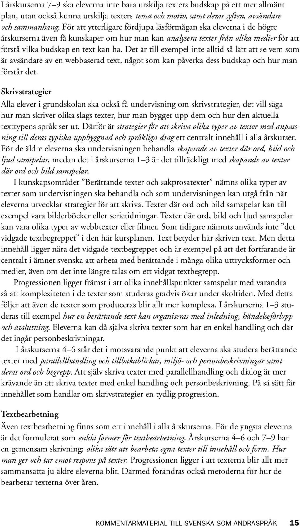 Det är till exempel inte alltid så lätt att se vem som är avsändare av en webbaserad text, något som kan påverka dess budskap och hur man förstår det.