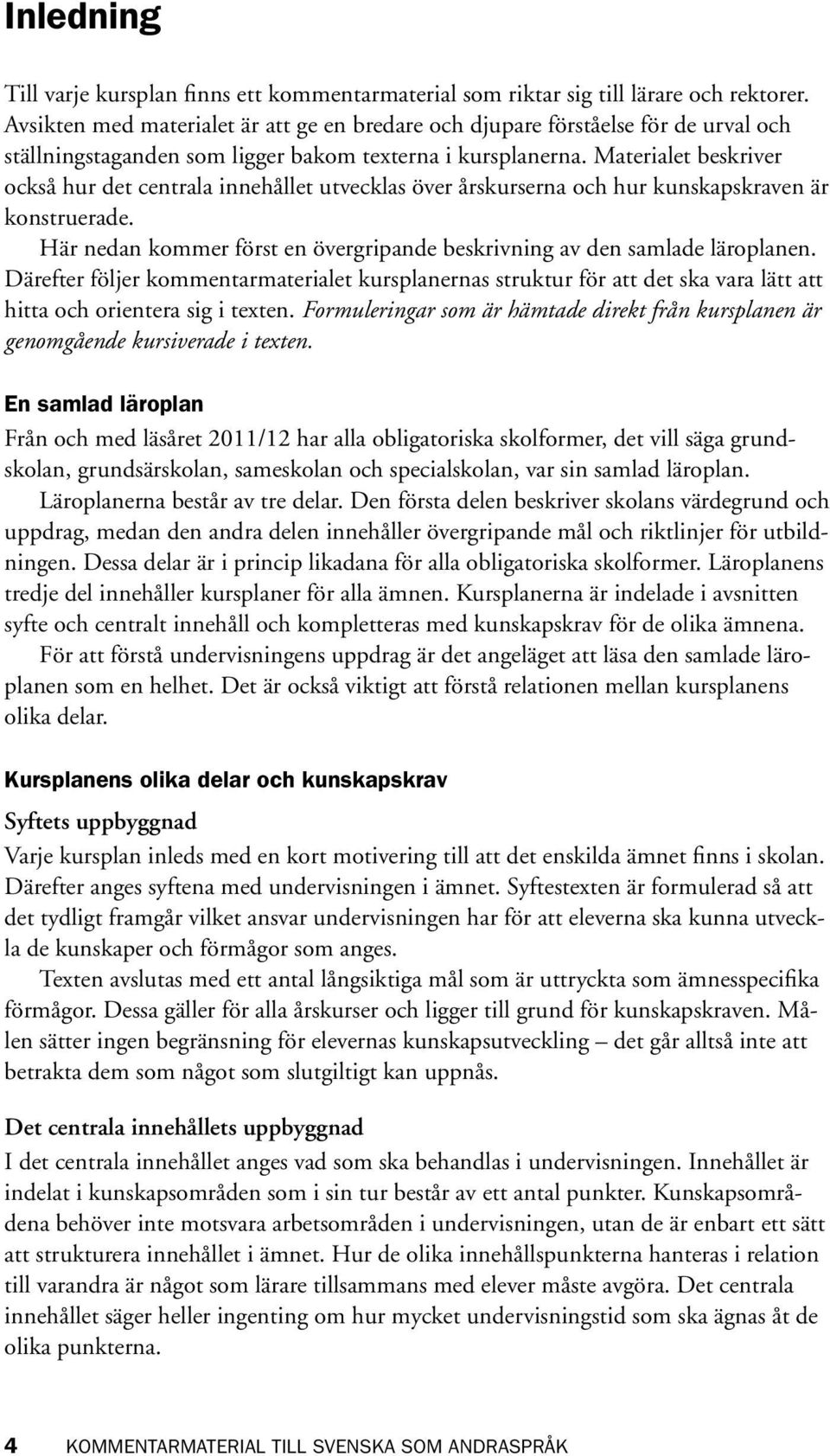 Materialet beskriver också hur det centrala innehållet utvecklas över årskurserna och hur kunskapskraven är konstruerade. Här nedan kommer först en övergripande beskrivning av den samlade läroplanen.