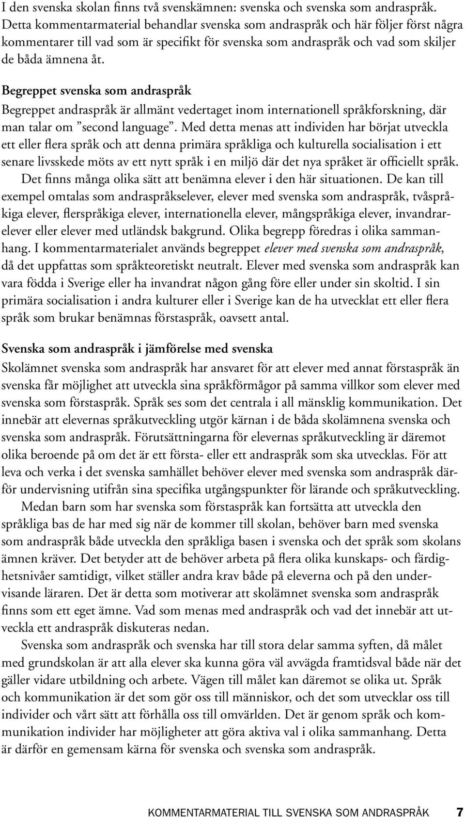 Begreppet svenska som andraspråk Begreppet andraspråk är allmänt vedertaget inom internationell språkforskning, där man talar om second language.