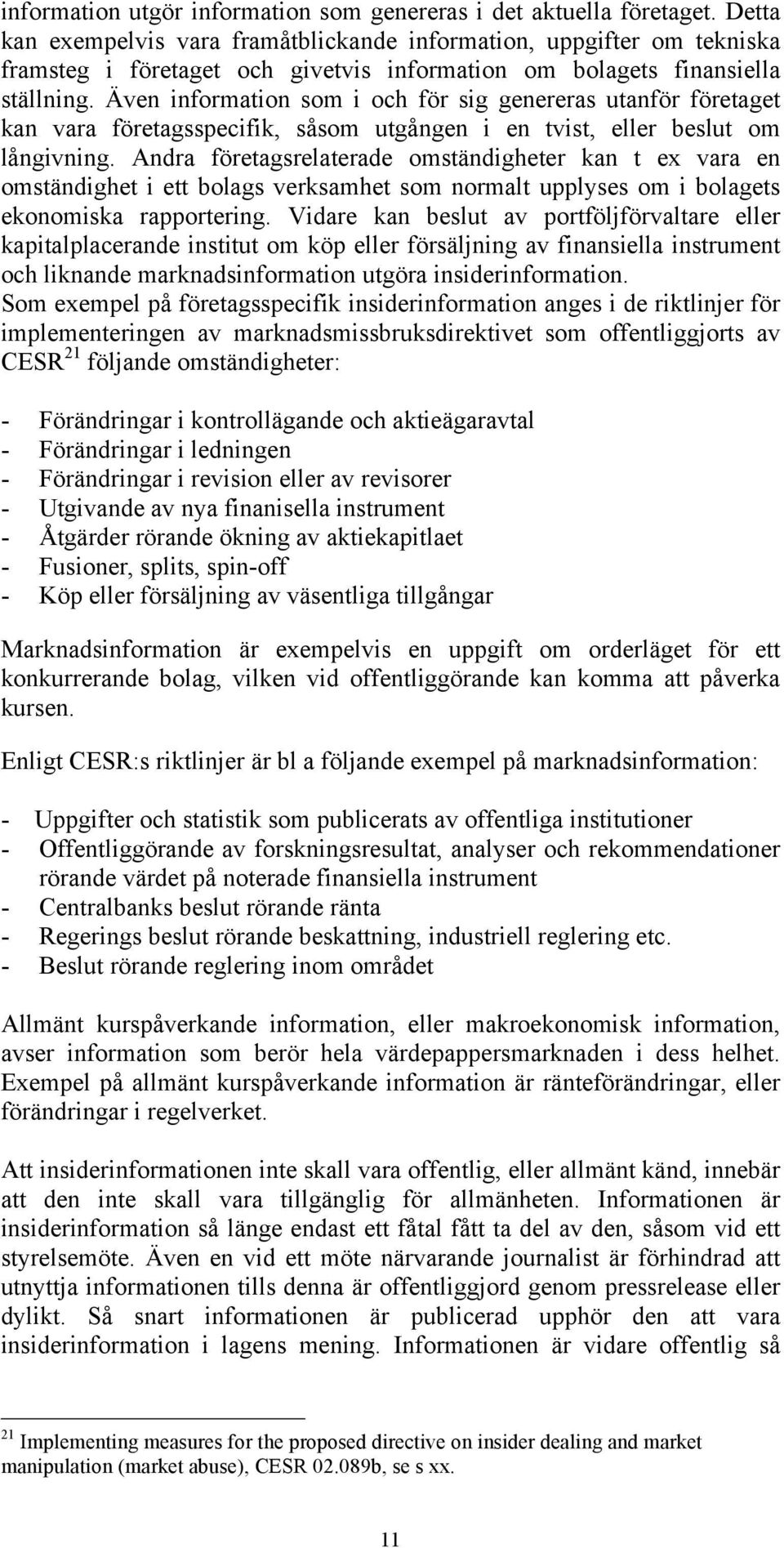 Även information som i och för sig genereras utanför företaget kan vara företagsspecifik, såsom utgången i en tvist, eller beslut om långivning.