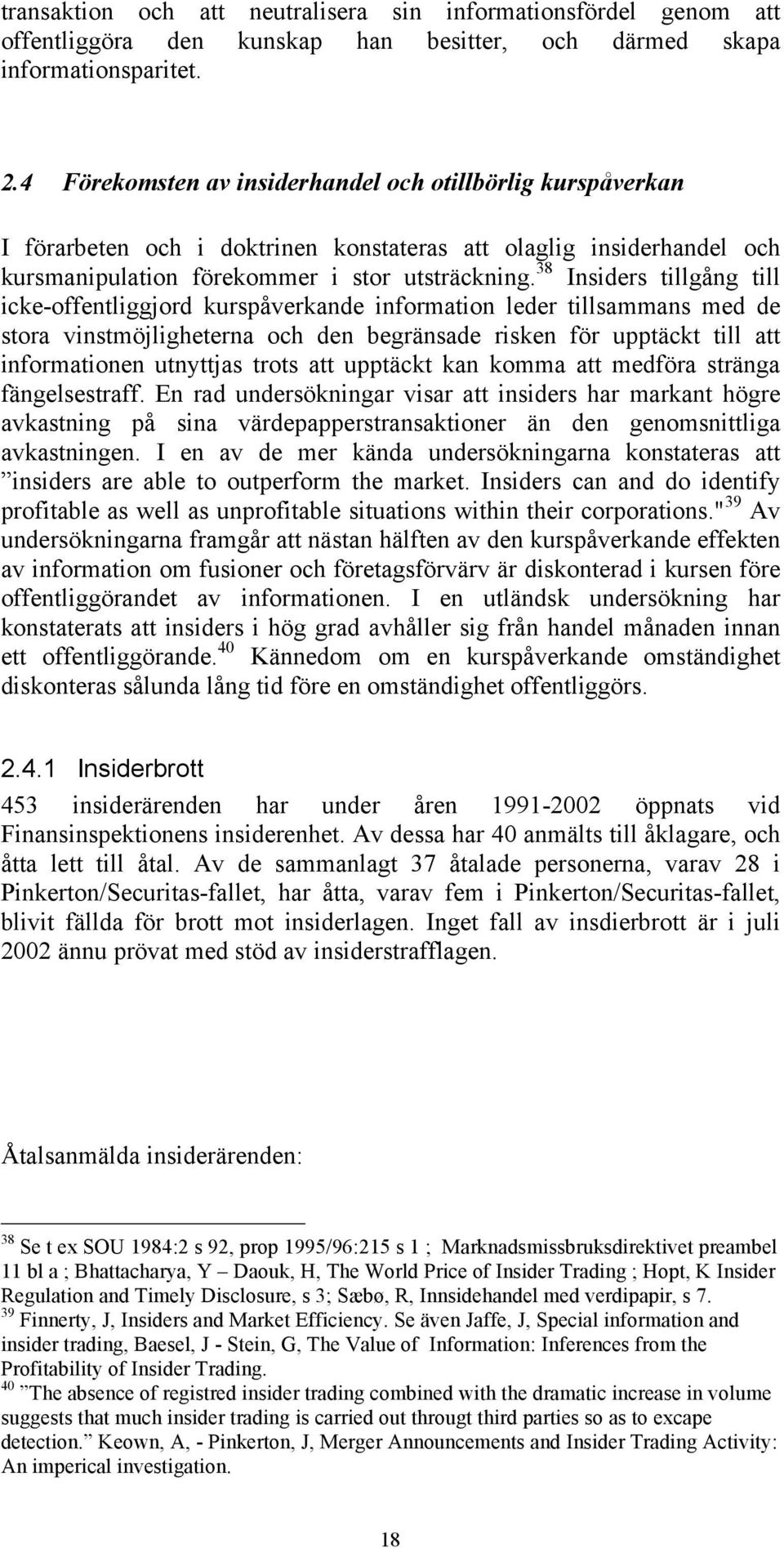 38 Insiders tillgång till icke-offentliggjord kurspåverkande information leder tillsammans med de stora vinstmöjligheterna och den begränsade risken för upptäckt till att informationen utnyttjas