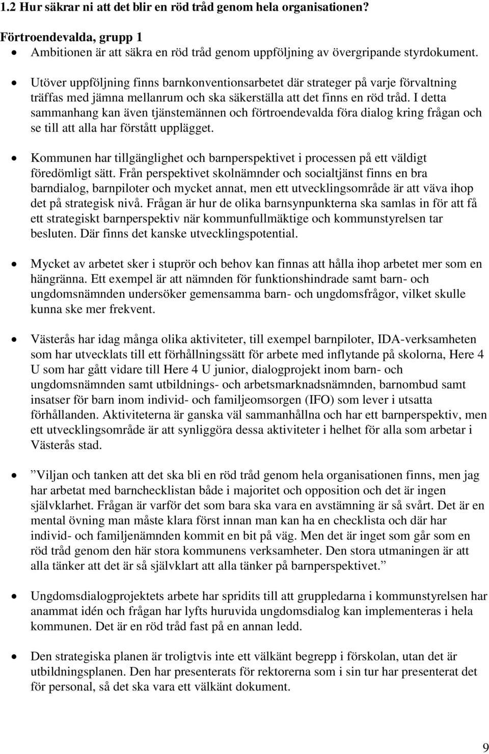 I detta sammanhang kan även tjänstemännen och förtroendevalda föra dialog kring frågan och se till att alla har förstått upplägget.