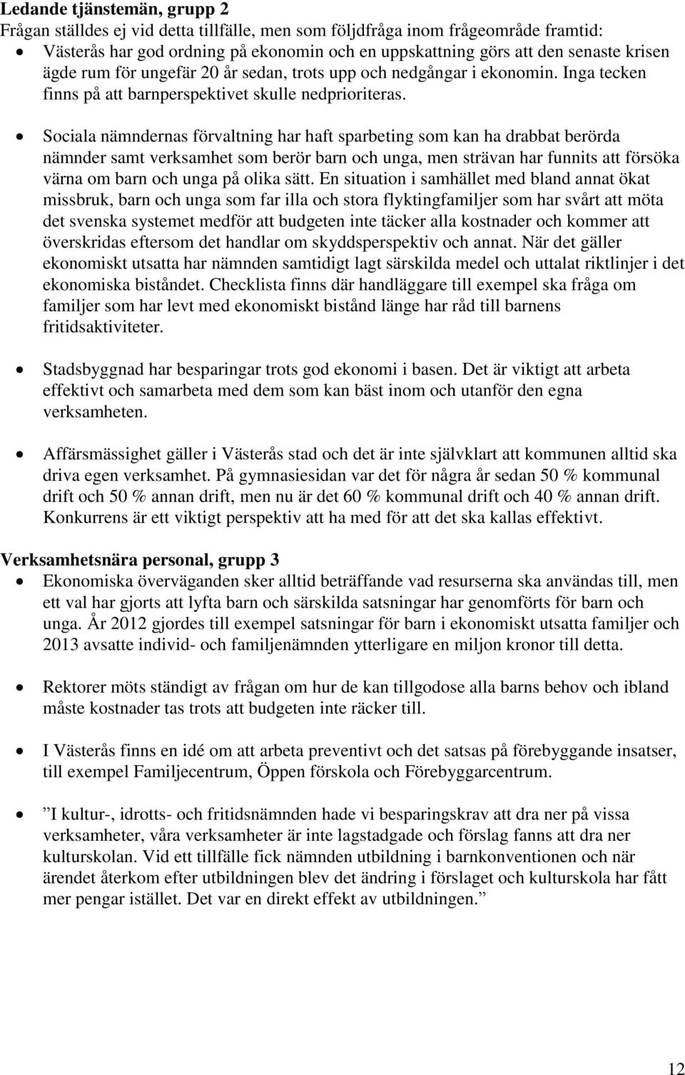 Sociala nämndernas förvaltning har haft sparbeting som kan ha drabbat berörda nämnder samt verksamhet som berör barn och unga, men strävan har funnits att försöka värna om barn och unga på olika sätt.