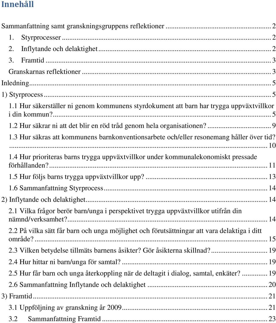 3 Hur säkras att kommunens barnkonventionsarbete och/eller resonemang håller över tid?... 10 1.4 Hur prioriteras barns trygga uppväxtvillkor under kommunalekonomiskt pressade förhållanden?... 11 1.