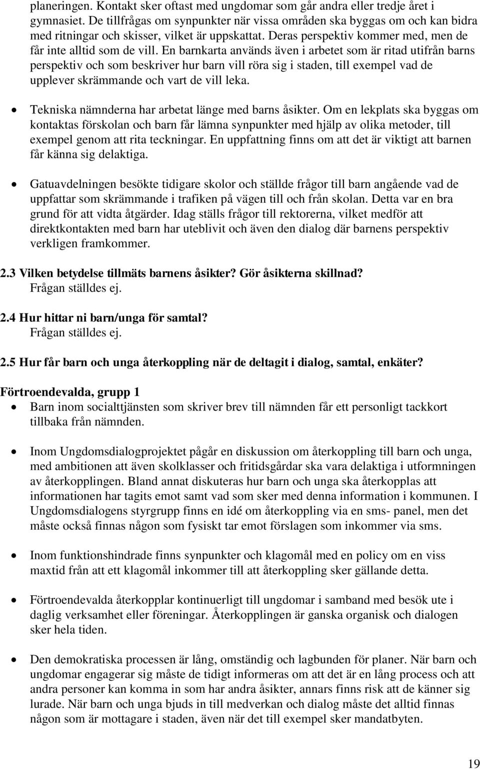 En barnkarta används även i arbetet som är ritad utifrån barns perspektiv och som beskriver hur barn vill röra sig i staden, till exempel vad de upplever skrämmande och vart de vill leka.