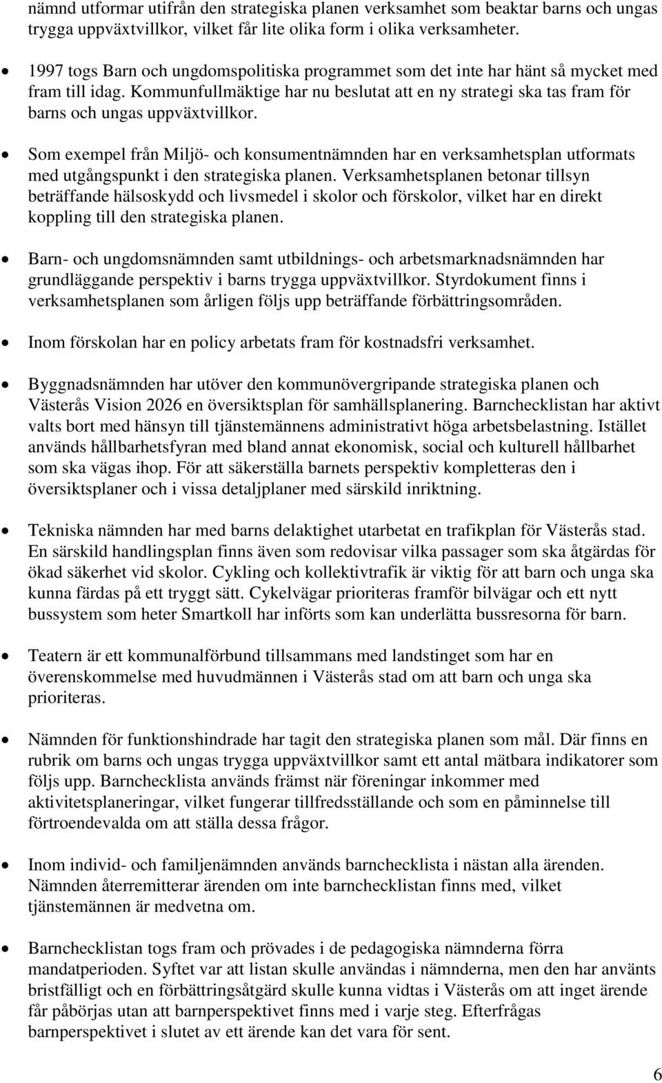 Som exempel från Miljö- och konsumentnämnden har en verksamhetsplan utformats med utgångspunkt i den strategiska planen.