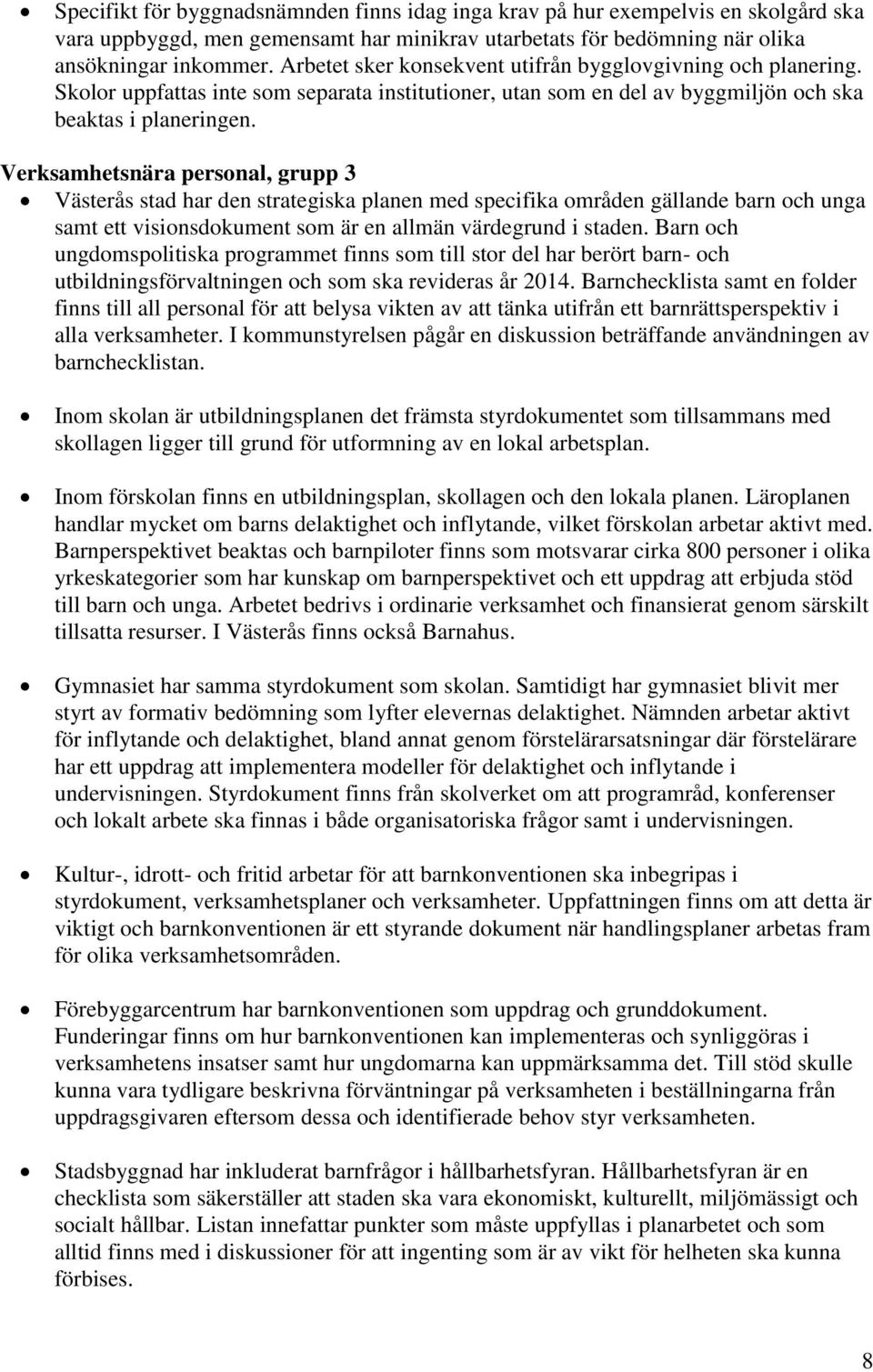 Verksamhetsnära personal, grupp 3 Västerås stad har den strategiska planen med specifika områden gällande barn och unga samt ett visionsdokument som är en allmän värdegrund i staden.