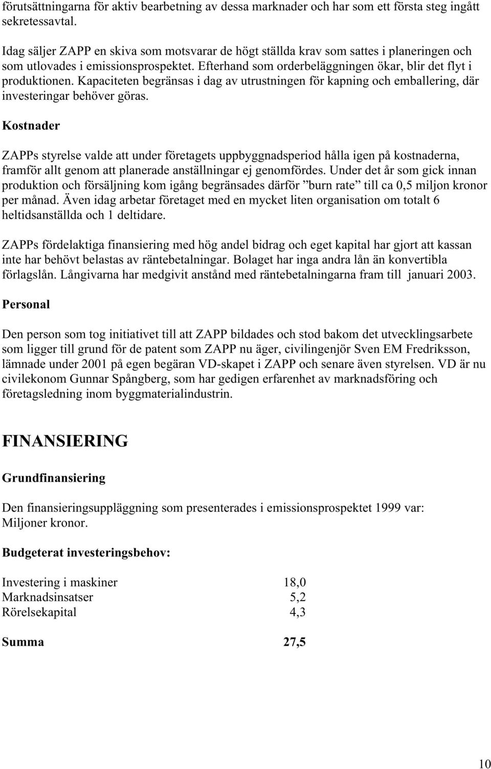 Kapaciteten begränsas i dag av utrustningen för kapning och emballering, där investeringar behöver göras.