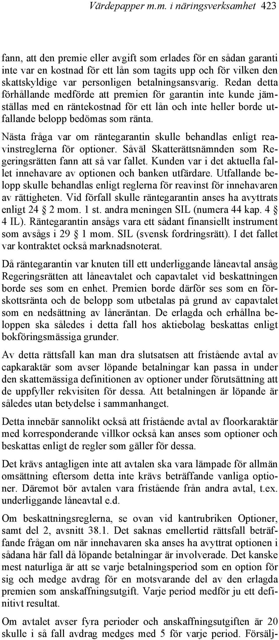 betalningsansvarig. Redan detta förhållande medförde att premien för garantin inte kunde jämställas med en räntekostnad för ett lån och inte heller borde utfallande belopp bedömas som ränta.