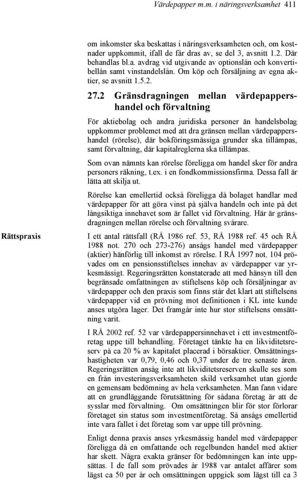 2 Gränsdragningen mellan värdepappershandel och förvaltning För aktiebolag och andra juridiska personer än handelsbolag uppkommer problemet med att dra gränsen mellan värdepappershandel (rörelse),