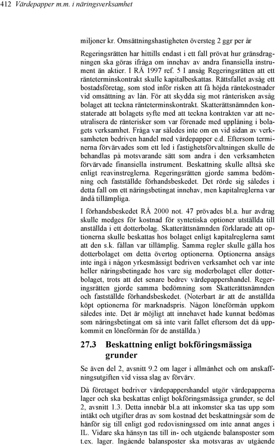 I RÅ 1997 ref. 5 I ansåg Regeringsrätten att ett ränteterminskontrakt skulle kapitalbeskattas.