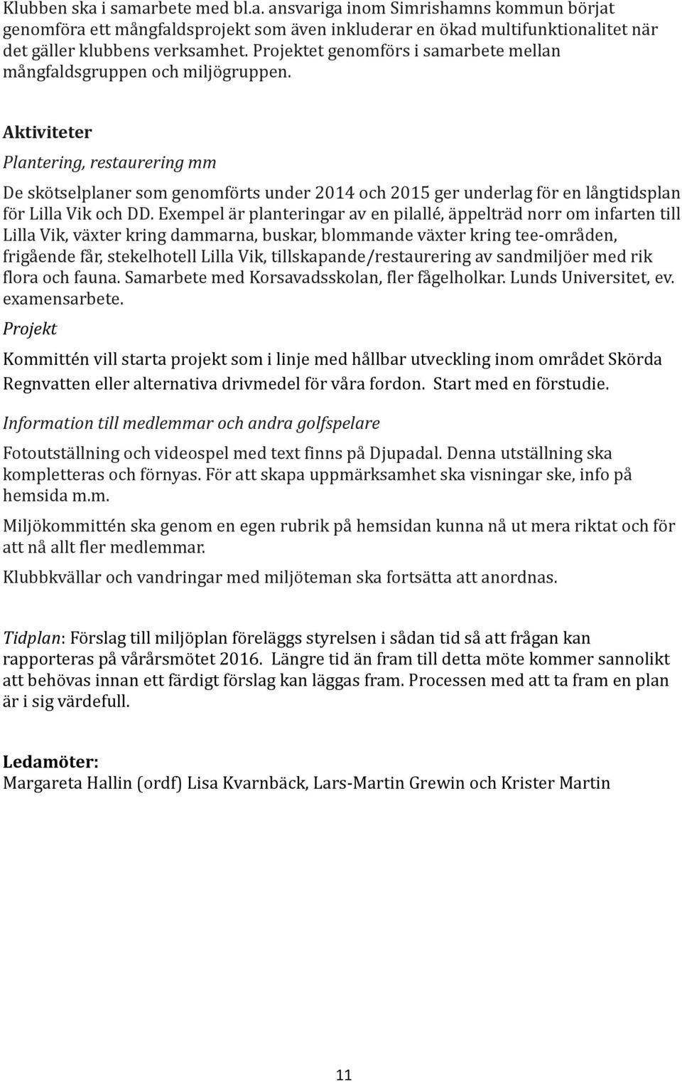 Aktiviteter Plantering, restaurering mm De sko tselplaner som genomfo rts under 2014 och 2015 ger underlag fo r en la ngtidsplan fo r Lilla Vik och DD.