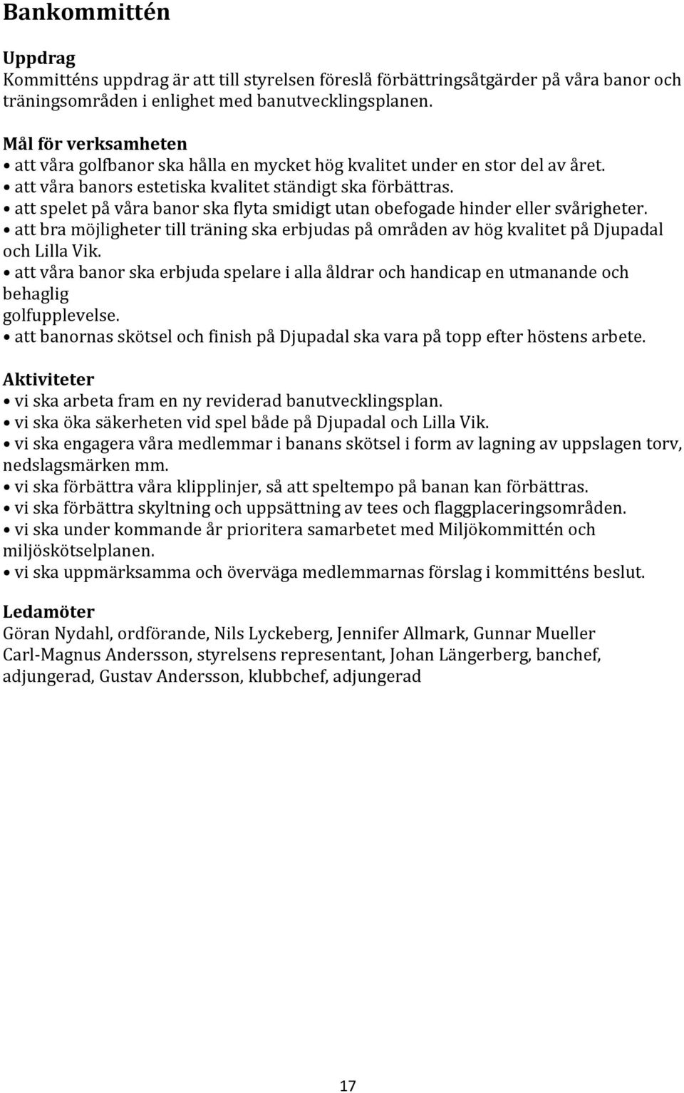 att spelet på våra banor ska flyta smidigt utan obefogade hinder eller svårigheter. att bra möjligheter till träning ska erbjudas på områden av hög kvalitet på Djupadal och Lilla Vik.