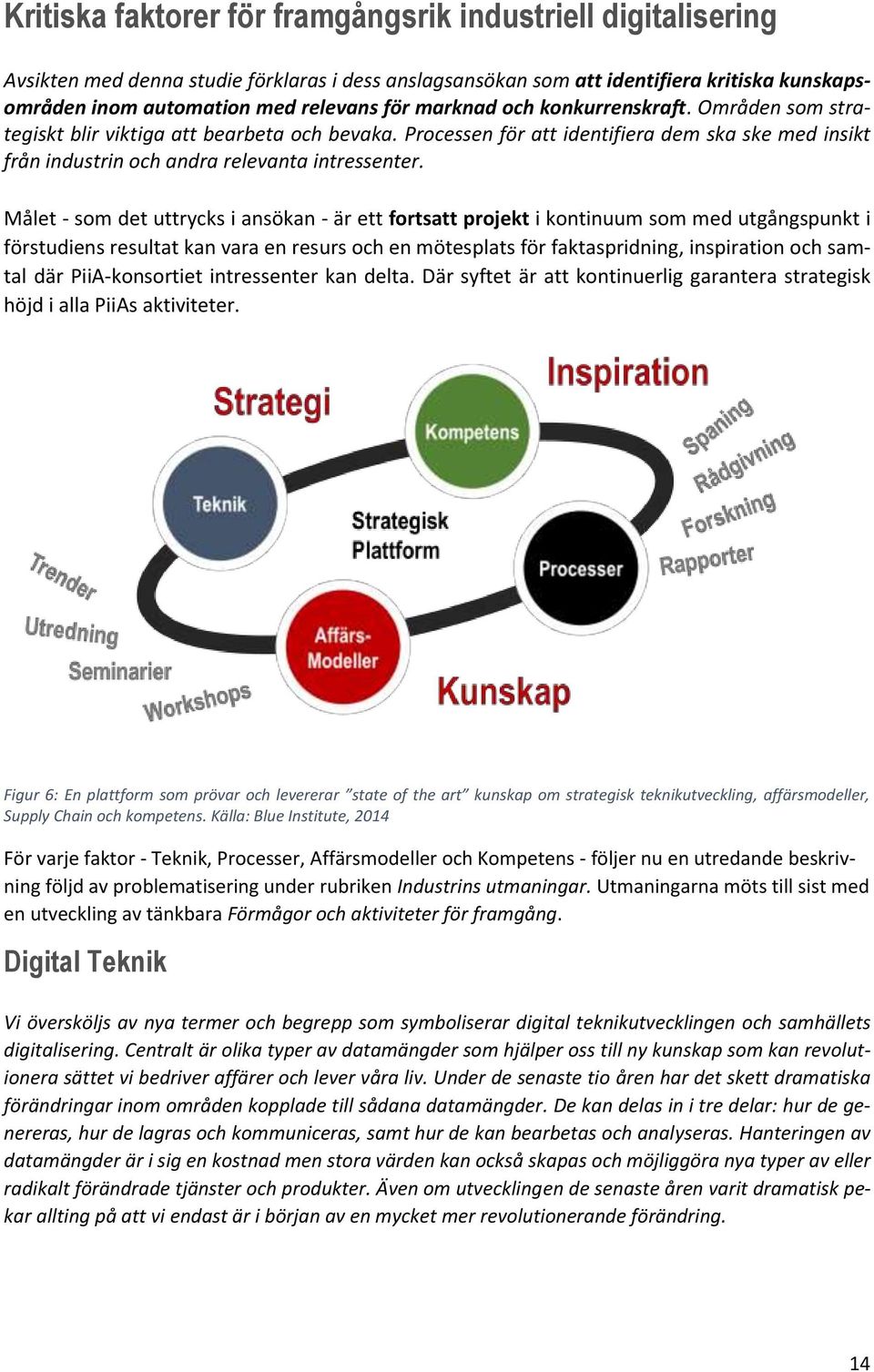 Målet - som det uttrycks i ansökan - är ett fortsatt projekt i kontinuum som med utgångspunkt i förstudiens resultat kan vara en resurs och en mötesplats för faktaspridning, inspiration och samtal