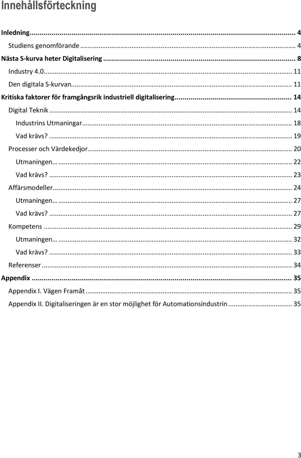 ... 19 Processer och Värdekedjor... 20 Utmaningen... 22 Vad krävs?... 23 Affärsmodeller... 24 Utmaningen... 27 Vad krävs?... 27 Kompetens.