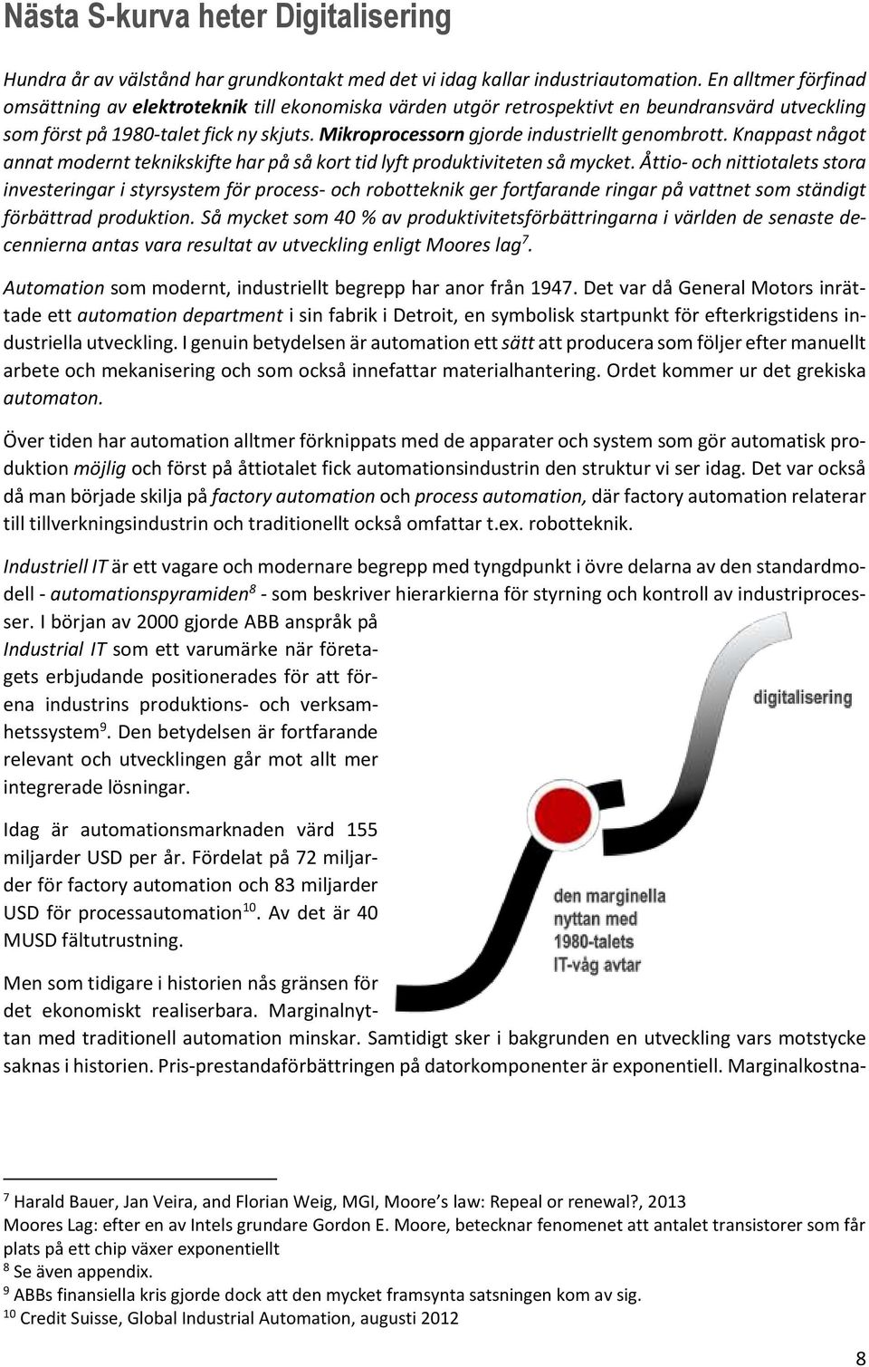 Mikroprocessorn gjorde industriellt genombrott. Knappast något annat modernt teknikskifte har på så kort tid lyft produktiviteten så mycket.