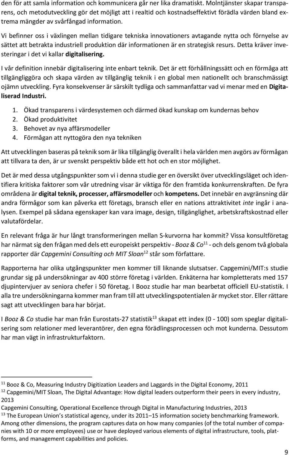 Vi befinner oss i växlingen mellan tidigare tekniska innovationers avtagande nytta och förnyelse av sättet att betrakta industriell produktion där informationen är en strategisk resurs.