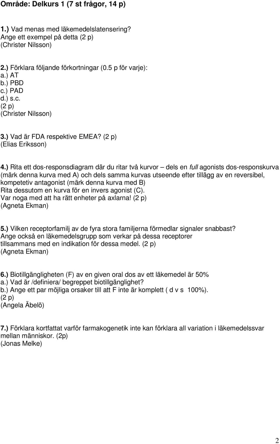 ) Rita ett dos-responsdiagram där du ritar två kurvor dels en full agonists dos-responskurva (märk denna kurva med A) och dels samma kurvas utseende efter tillägg av en reversibel, kompetetiv