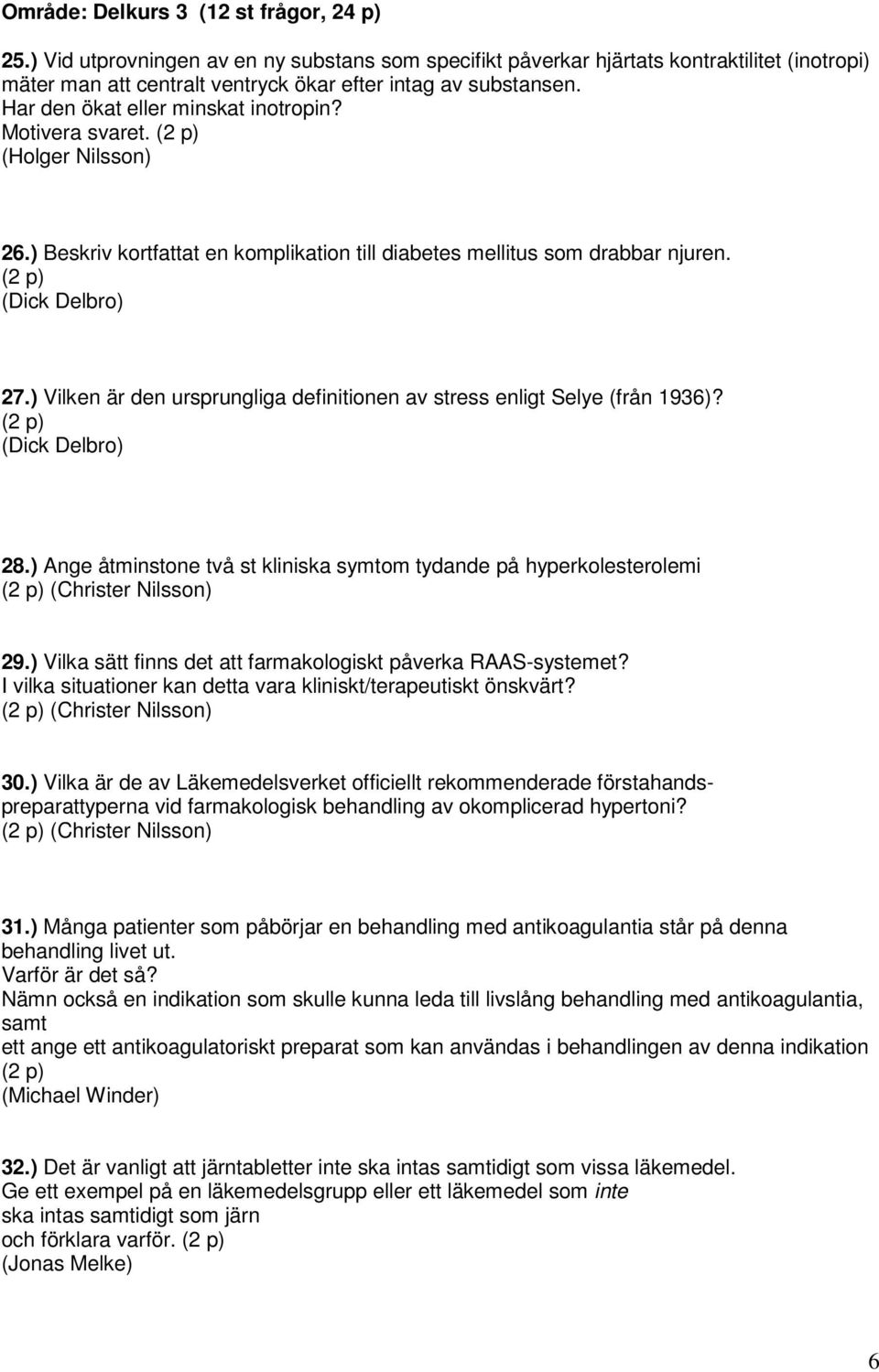 ) Vilken är den ursprungliga definitionen av stress enligt Selye (från 1936)? (Dick Delbro) 28.) Ange åtminstone två st kliniska symtom tydande på hyperkolesterolemi (Christer Nilsson) 29.