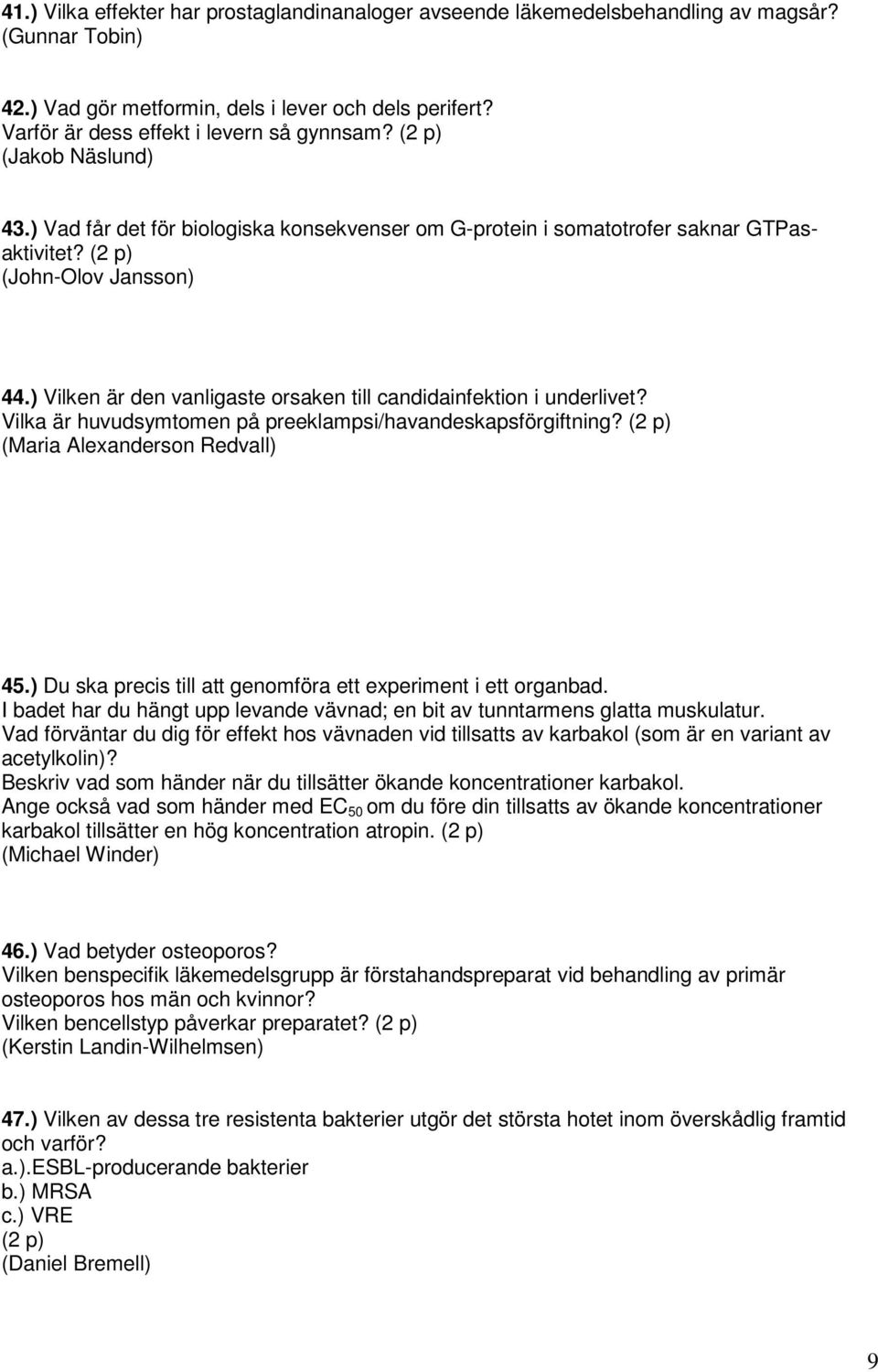 ) Vilken är den vanligaste orsaken till candidainfektion i underlivet? Vilka är huvudsymtomen på preeklampsi/havandeskapsförgiftning? (Maria Alexanderson Redvall) 45.