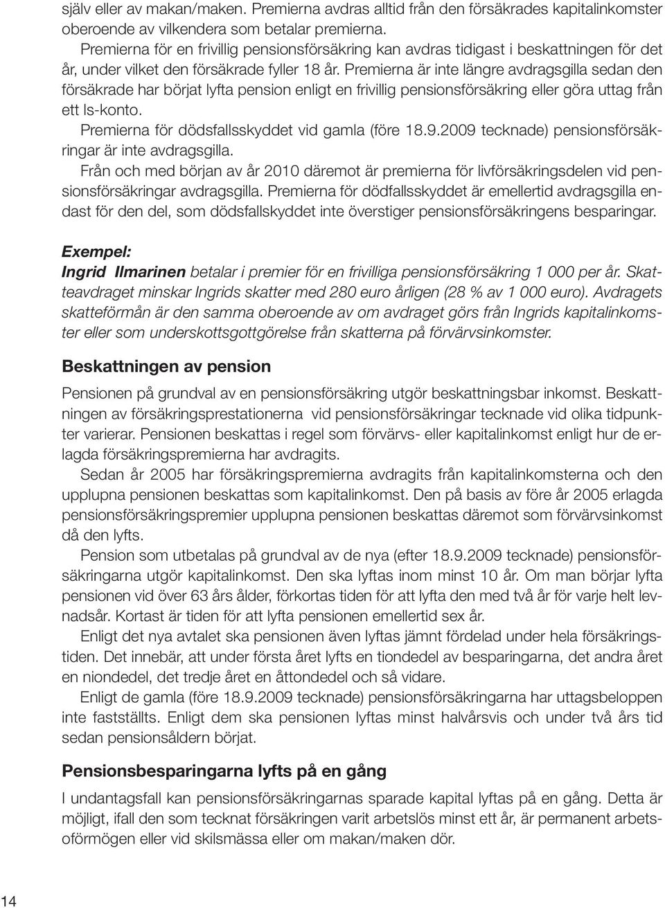 Premierna är inte längre avdragsgilla sedan den försäkrade har börjat lyfta pension enligt en frivillig pensionsförsäkring eller göra uttag från ett ls-konto.