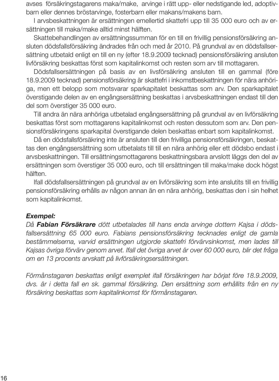 Skattebehandlingen av ersättningssumman för en till en frivillig pensionsförsäkring ansluten dödsfallsförsäkring ändrades från och med år 2010.