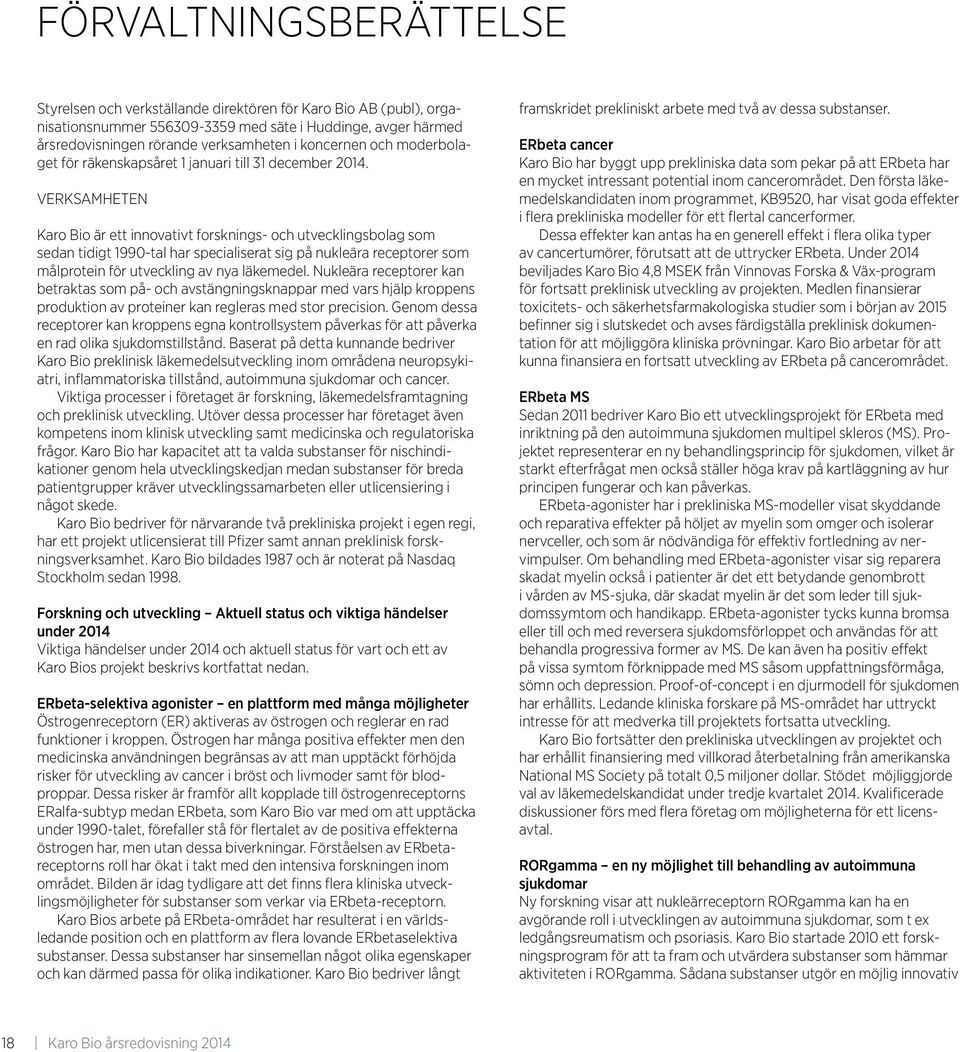 VERKSAMHETEN Karo Bio är ett innovativt forsknings- och utvecklingsbolag som sedan tidigt 1990-tal har specialiserat sig på nukleära receptorer som målprotein för utveckling av nya läkemedel.