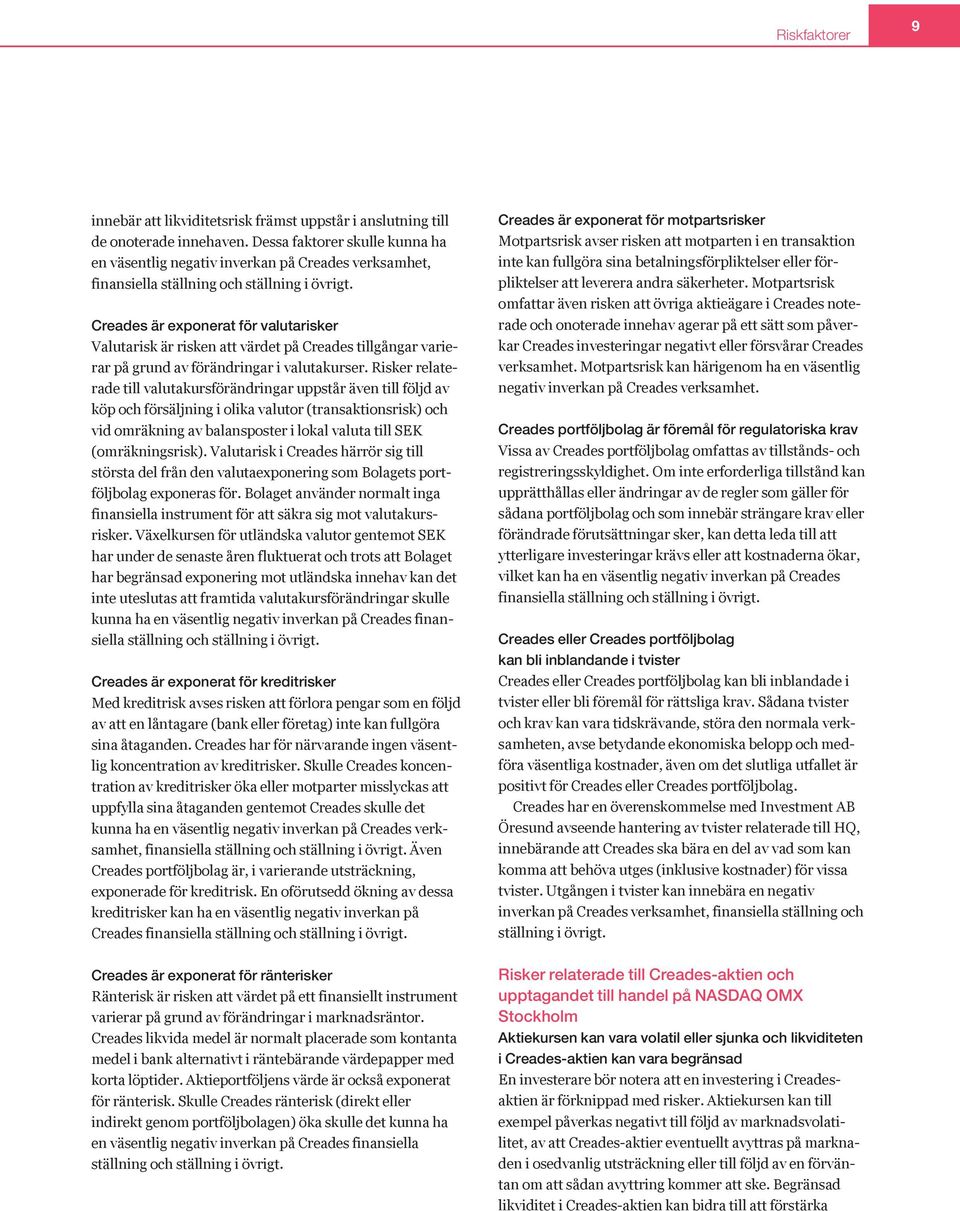 Creades är exponerat för valutarisker Valutarisk är risken att värdet på Creades tillgångar varierar på grund av förändringar i valutakurser.