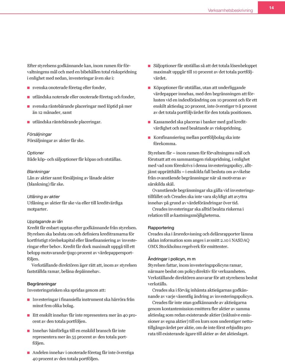 svenska onoterade företag eller fonder, utländska noterade eller onoterade företag och fonder, svenska räntebärande placeringar med löptid på mer än 12 månader, samt Köpoptioner får utställas, utan