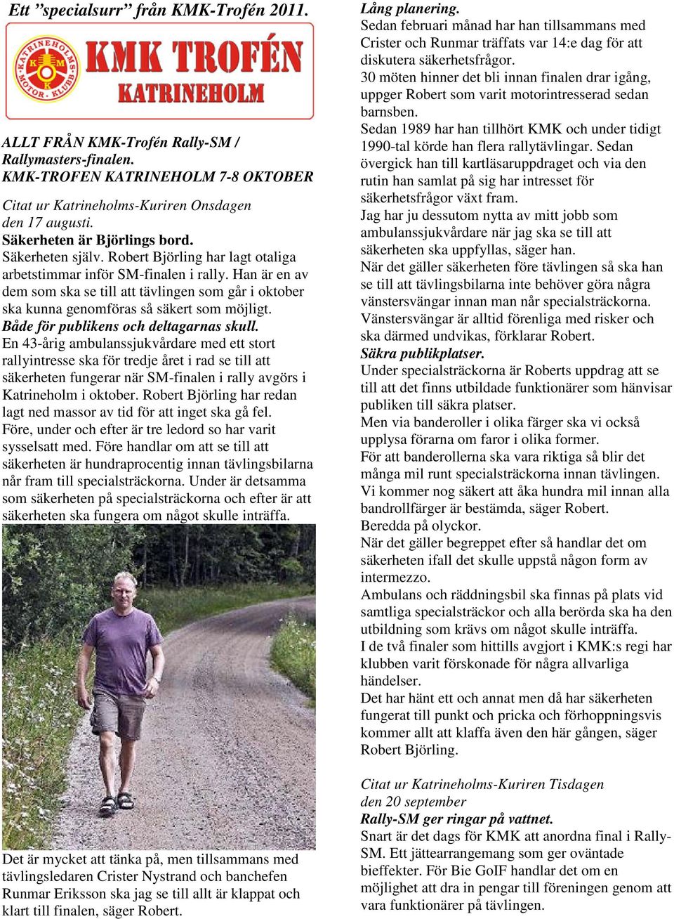 Han är en av dem som ska se till att tävlingen som går i oktober ska kunna genomföras så säkert som möjligt. Både för publikens och deltagarnas skull.