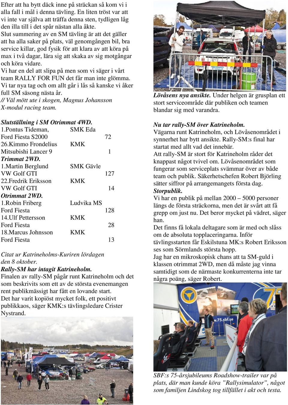 Slut summering av en SM tävling är att det gäller att ha alla saker på plats, väl genomgången bil, bra service killar, god fysik för att klara av att köra på max i två dagar, lära sig att skaka av