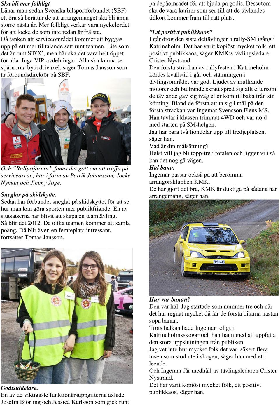 Lite som det är runt STCC, men här ska det vara helt öppet för alla. Inga VIP-avdelningar. Alla ska kunna se stjärnorna byta drivaxel, säger Tomas Jansson som är förbundsdirektör på SBF.