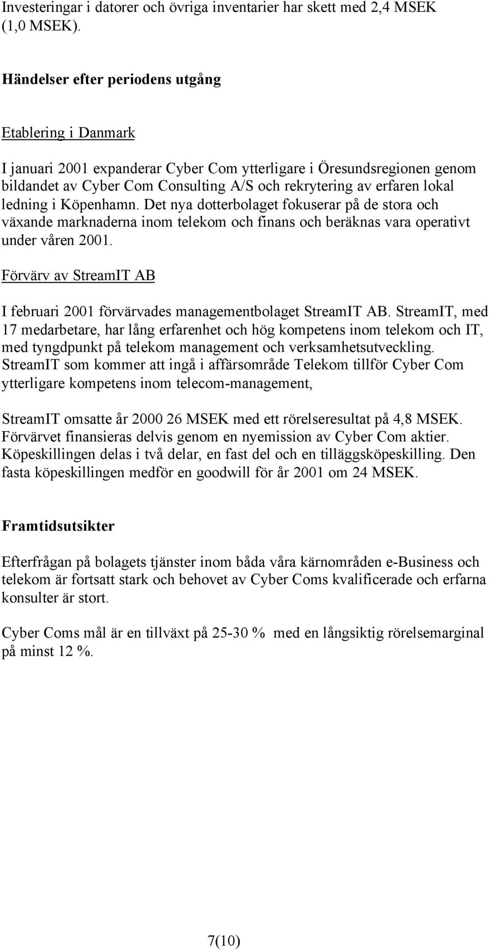 ledning i Köpenhamn. Det nya dotterbolaget fokuserar på de stora och växande marknaderna inom telekom och finans och beräknas vara operativt under våren 2001.