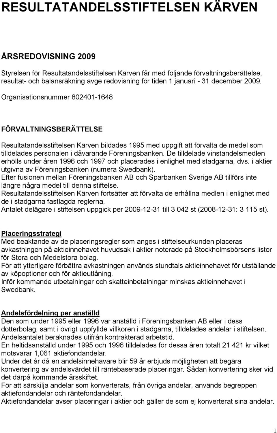 Organisationsnummer 802401-1648 FÖRVALTNINGSBERÄTTELSE Resultatandelsstiftelsen Kärven bildades 1995 med uppgift att förvalta de medel som tilldelades personalen i dåvarande Föreningsbanken.