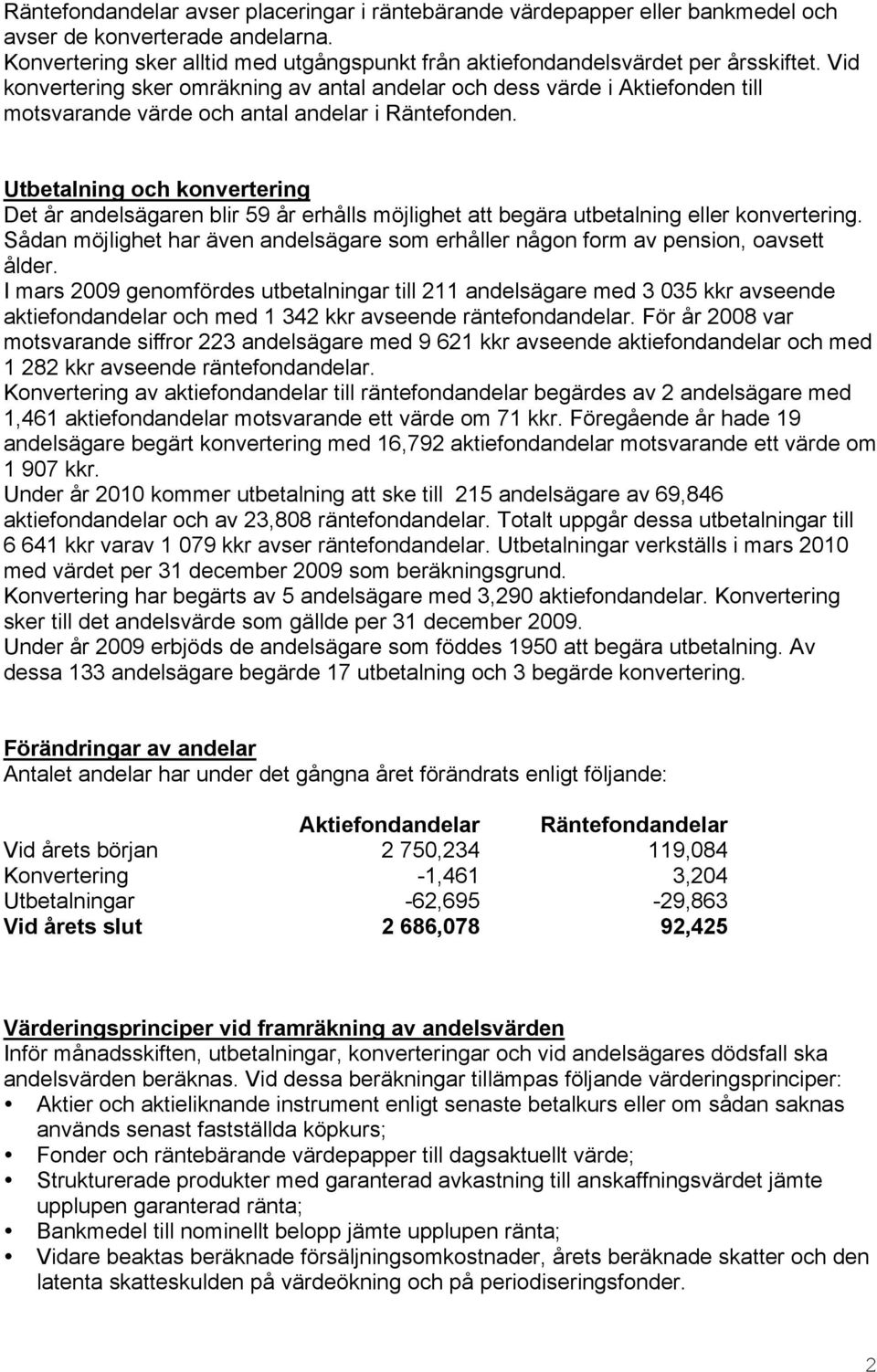 Utbetalning och konvertering Det år andelsägaren blir 59 år erhålls möjlighet att begära utbetalning eller konvertering.