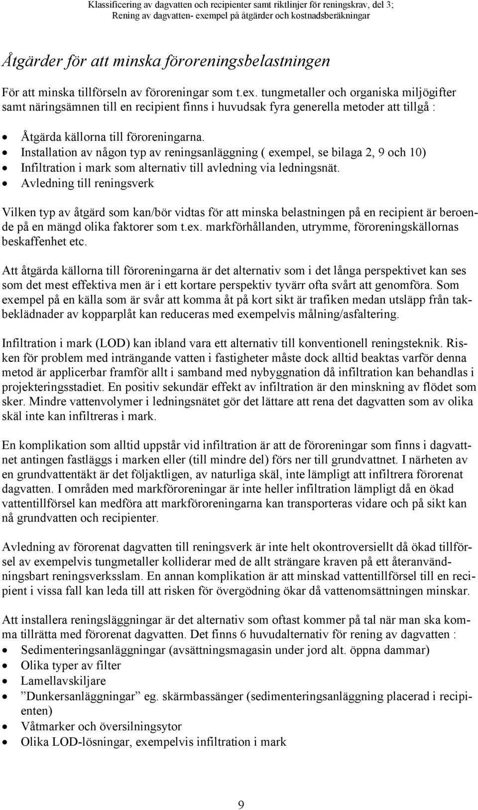 Installation av någon typ av reningsanläggning ( exempel, se bilaga 2, 9 och 10) Infiltration i mark som alternativ till avledning via ledningsnät.