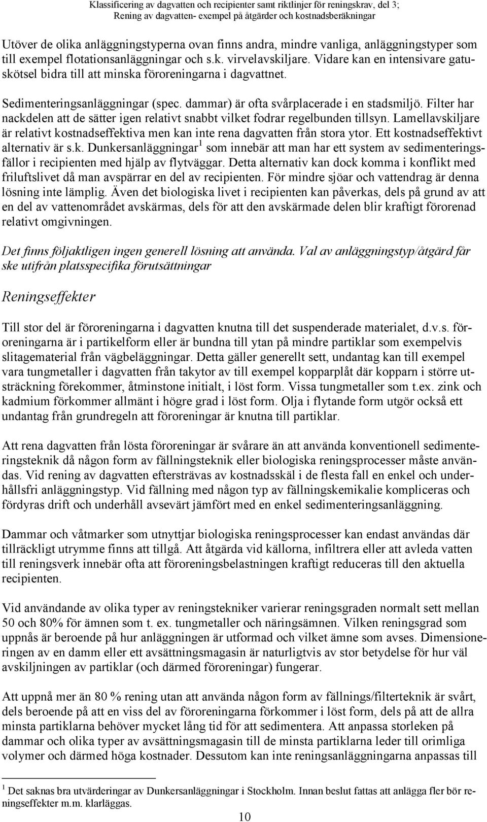 Filter har nackdelen att de sätter igen relativt snabbt vilket fodrar regelbunden tillsyn. Lamellavskiljare är relativt kostnadseffektiva men kan inte rena dagvatten från stora ytor.