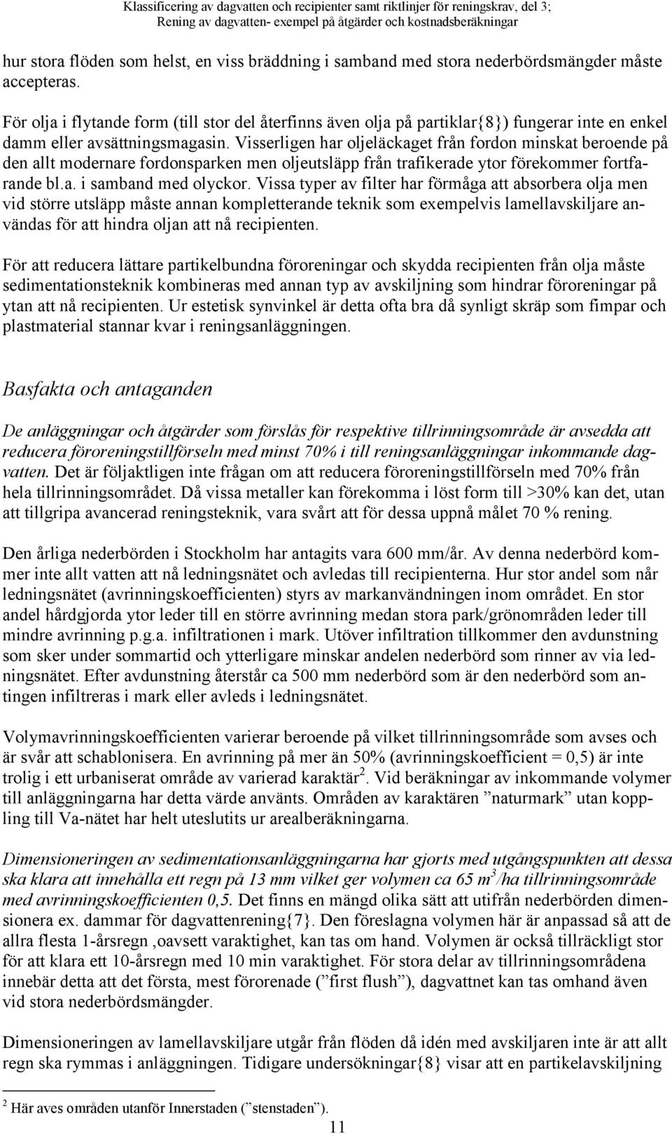 Visserligen har oljeläckaget från fordon minskat beroende på den allt modernare fordonsparken men oljeutsläpp från trafikerade ytor förekommer fortfarande bl.a. i samband med olyckor.