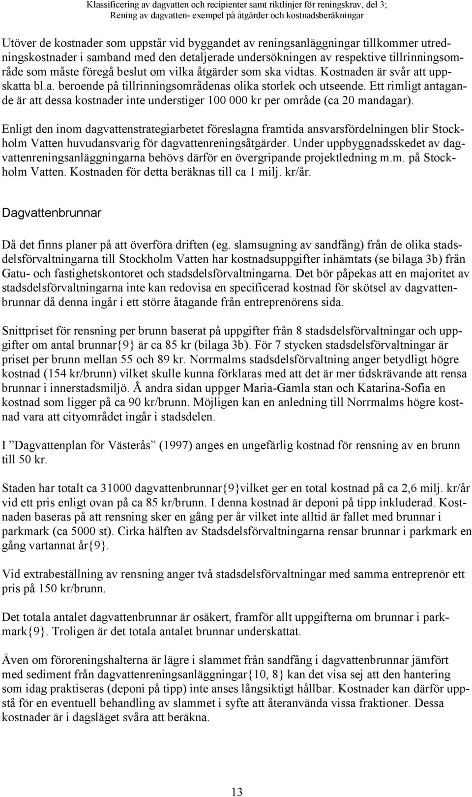 Ett rimligt antagande är att dessa kostnader inte understiger 100 000 kr per område (ca 20 mandagar).