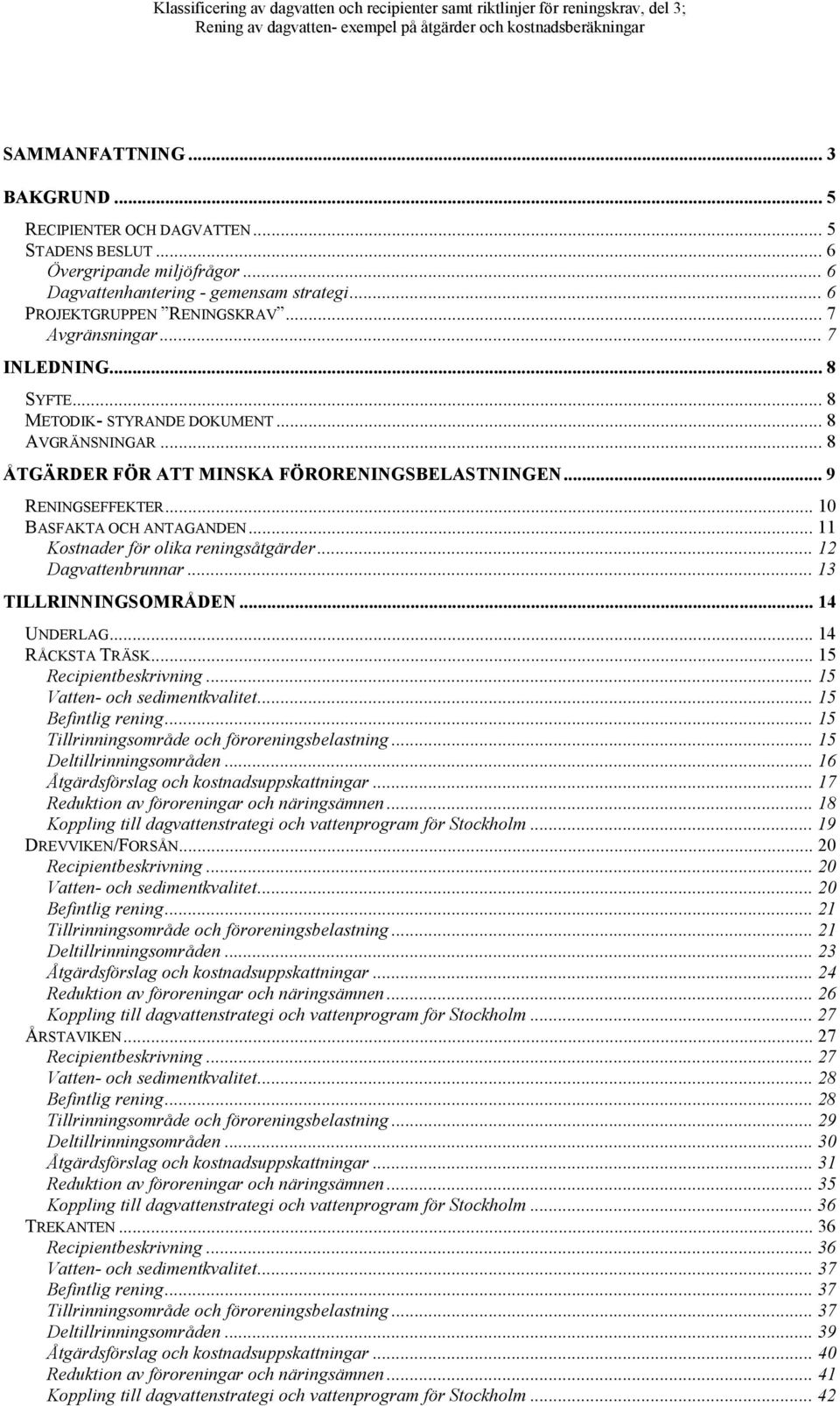 .. 11 Kostnader för olika reningsåtgärder... 12 Dagvattenbrunnar... 13 TILLRINNINGSOMRÅDEN... 14 UNDERLAG... 14 RÅCKSTA TRÄSK... 15 Recipientbeskrivning... 15 Vatten- och sedimentkvalitet.