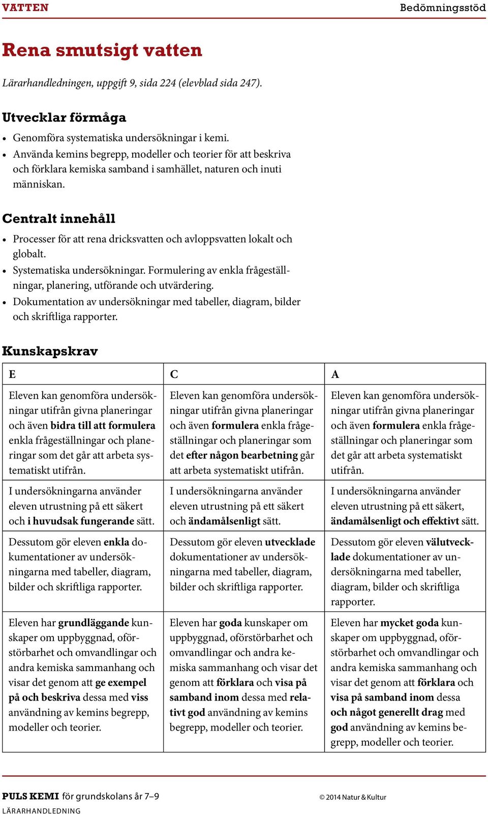 Processer för att rena dricksvatten och avloppsvatten lokalt och globalt. Systematiska undersökningar. Formulering av enkla frågeställningar, planering, utförande och utvärdering.