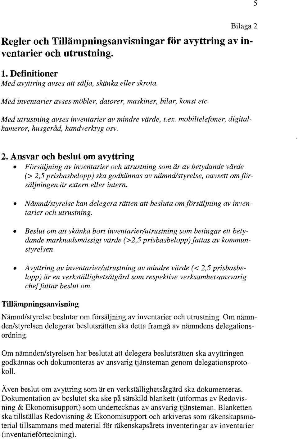 Ansvar och beslut om avyttring Försäljning av inventarier och utrustning som är av betydande värde (> 2,5 prisbasbelopp) ska godkännas av nämnd/styrelse, oavsett om försäljningen är extern eller