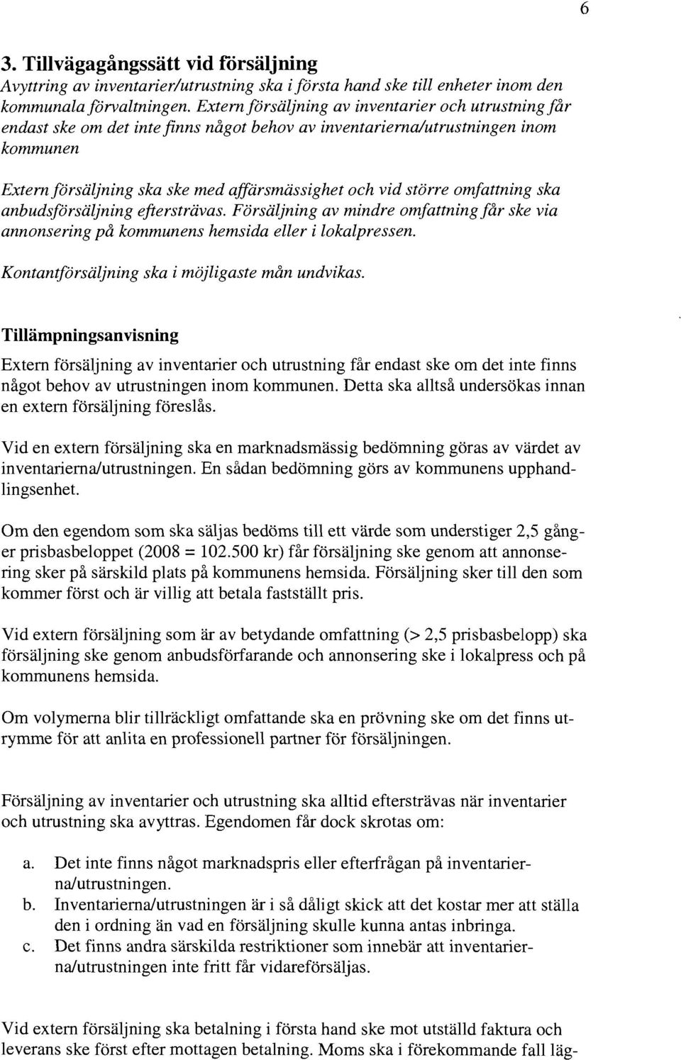 omfattning ska anbudsförsäljning eftersträvas. Försäljning av mindre omfattning får ske via annonsering på kommunens hemsida eller i lokalpressen. Kontantförsäljning ska i möjligaste mån undvikas.