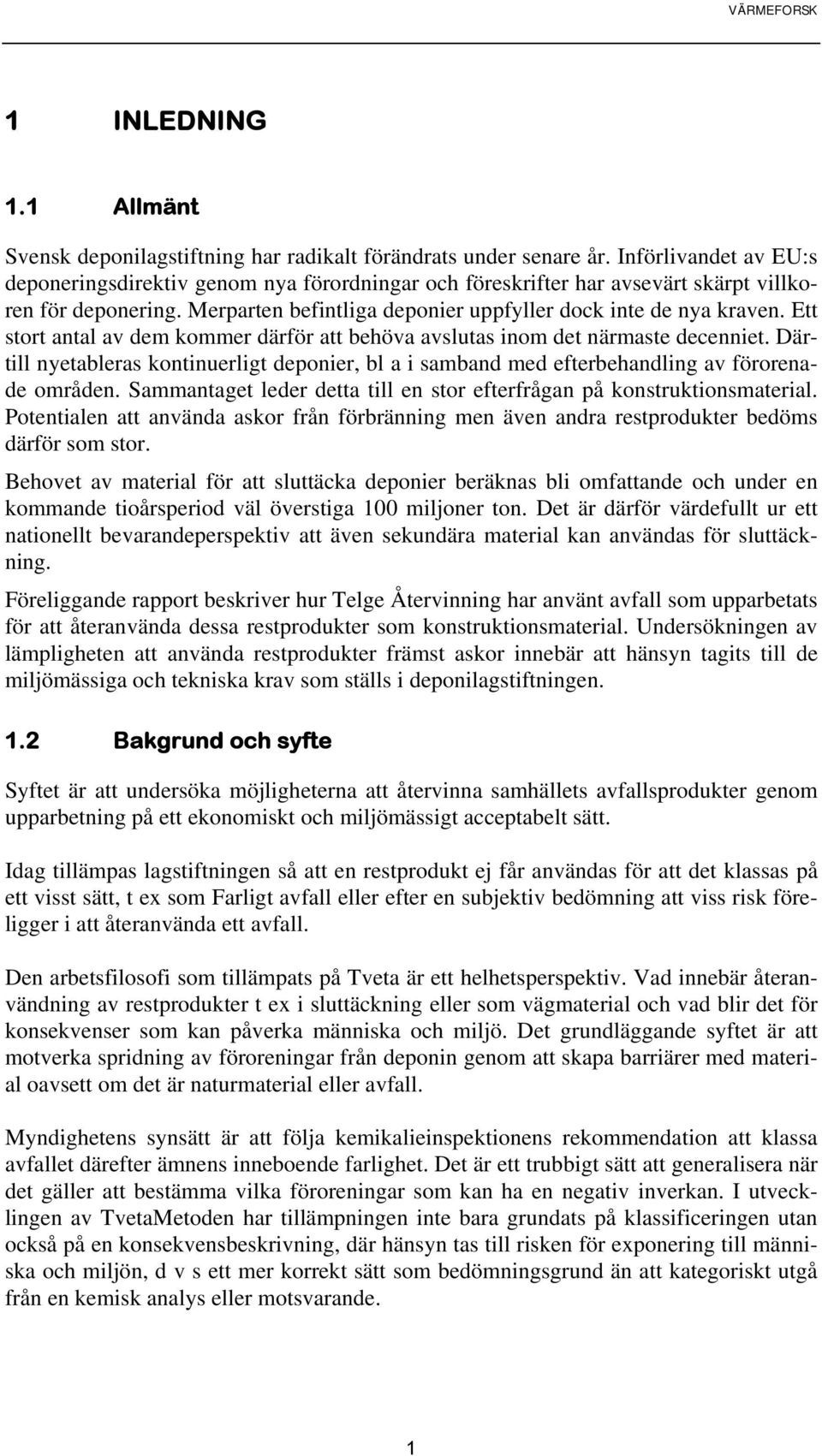 Ett stort antal av dem kommer därför att behöva avslutas inom det närmaste decenniet. Därtill nyetableras kontinuerligt deponier, bl a i samband med efterbehandling av förorenade områden.