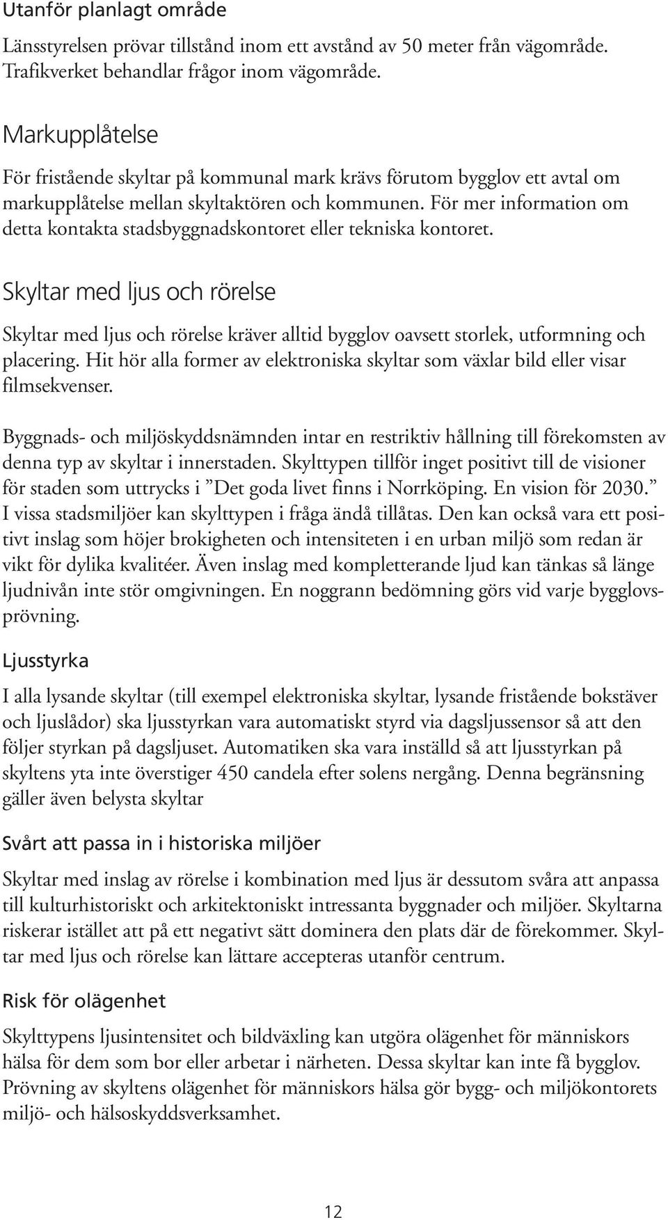 För mer information om detta kontakta stadsbyggnadskontoret eller tekniska kontoret.